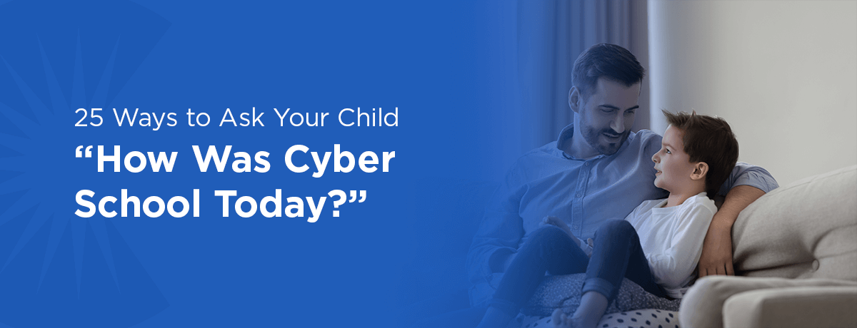 25 Ways to Ask Your Child “How Was Cyber School Today?”
